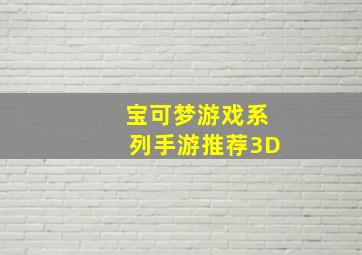 宝可梦游戏系列手游推荐3D