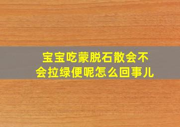 宝宝吃蒙脱石散会不会拉绿便呢怎么回事儿