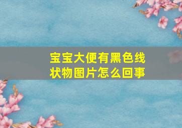 宝宝大便有黑色线状物图片怎么回事