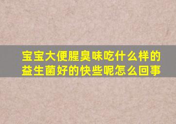 宝宝大便腥臭味吃什么样的益生菌好的快些呢怎么回事