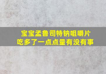 宝宝孟鲁司特钠咀嚼片吃多了一点点量有没有事