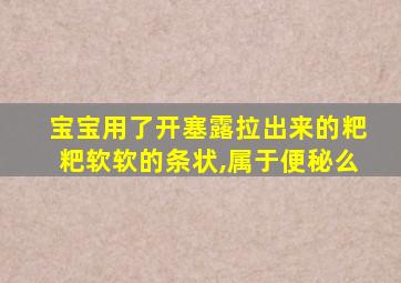 宝宝用了开塞露拉出来的粑粑软软的条状,属于便秘么