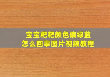 宝宝粑粑颜色偏绿蓝怎么回事图片视频教程