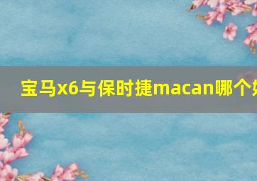 宝马x6与保时捷macan哪个好