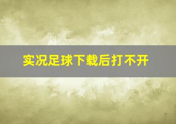 实况足球下载后打不开