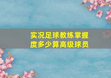 实况足球教练掌握度多少算高级球员