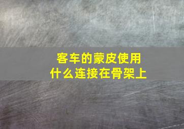 客车的蒙皮使用什么连接在骨架上