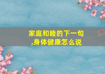 家庭和睦的下一句,身体健康怎么说