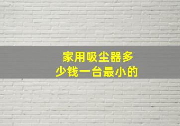 家用吸尘器多少钱一台最小的