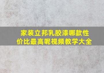 家装立邦乳胶漆哪款性价比最高呢视频教学大全