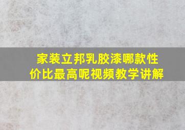 家装立邦乳胶漆哪款性价比最高呢视频教学讲解