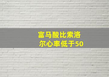 富马酸比索洛尔心率低于50