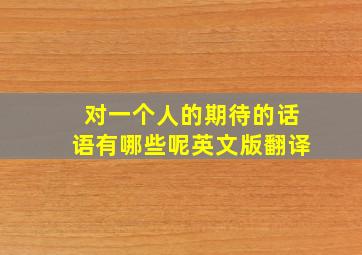 对一个人的期待的话语有哪些呢英文版翻译