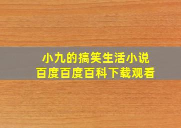 小九的搞笑生活小说百度百度百科下载观看