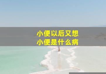 小便以后又想小便是什么病