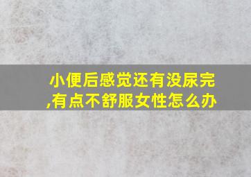 小便后感觉还有没尿完,有点不舒服女性怎么办