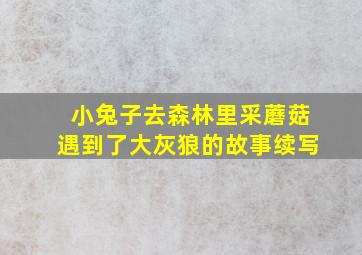 小兔子去森林里采蘑菇遇到了大灰狼的故事续写