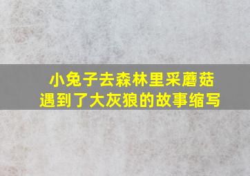 小兔子去森林里采蘑菇遇到了大灰狼的故事缩写