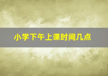 小学下午上课时间几点