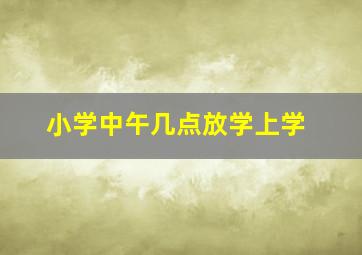 小学中午几点放学上学