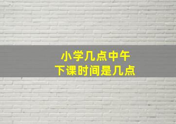 小学几点中午下课时间是几点