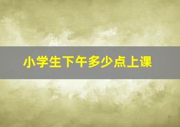 小学生下午多少点上课