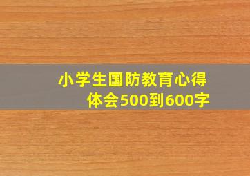 小学生国防教育心得体会500到600字