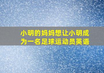 小明的妈妈想让小明成为一名足球运动员英语