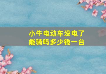 小牛电动车没电了能骑吗多少钱一台