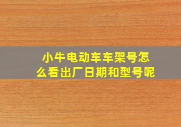 小牛电动车车架号怎么看出厂日期和型号呢