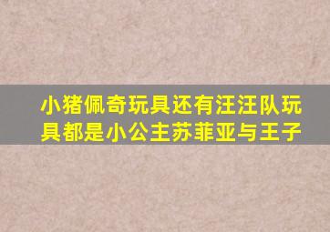 小猪佩奇玩具还有汪汪队玩具都是小公主苏菲亚与王子