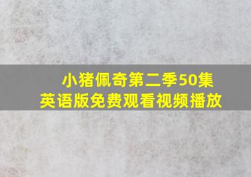 小猪佩奇第二季50集英语版免费观看视频播放