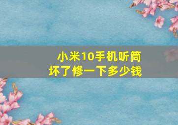 小米10手机听筒坏了修一下多少钱