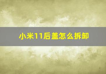 小米11后盖怎么拆卸