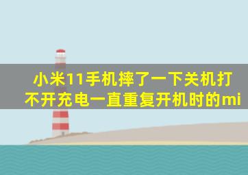 小米11手机摔了一下关机打不开充电一直重复开机时的mi