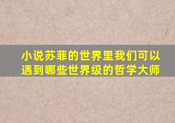 小说苏菲的世界里我们可以遇到哪些世界级的哲学大师