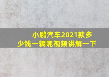 小鹏汽车2021款多少钱一辆呢视频讲解一下