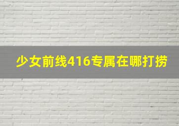 少女前线416专属在哪打捞