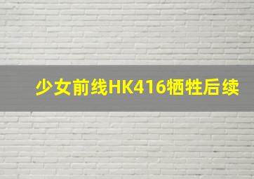 少女前线HK416牺牲后续