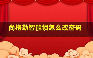 尚格勒智能锁怎么改密码