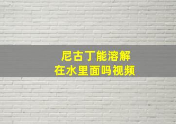 尼古丁能溶解在水里面吗视频