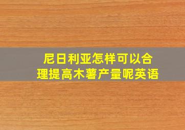 尼日利亚怎样可以合理提高木薯产量呢英语