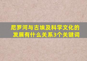 尼罗河与古埃及科学文化的发展有什么关系3个关键词