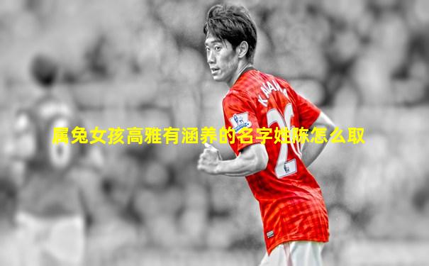 属兔女孩高雅有涵养的名字姓陈怎么取