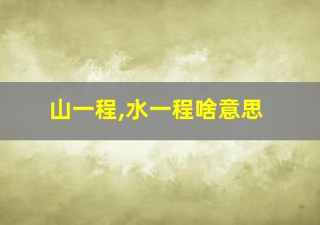 山一程,水一程啥意思