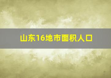 山东16地市面积人口