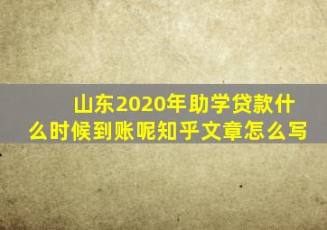 山东2020年助学贷款什么时候到账呢知乎文章怎么写