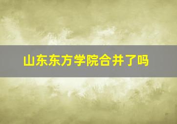 山东东方学院合并了吗