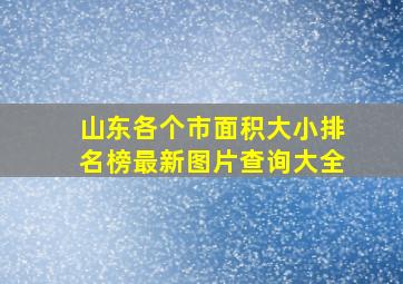 山东各个市面积大小排名榜最新图片查询大全