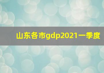 山东各市gdp2021一季度